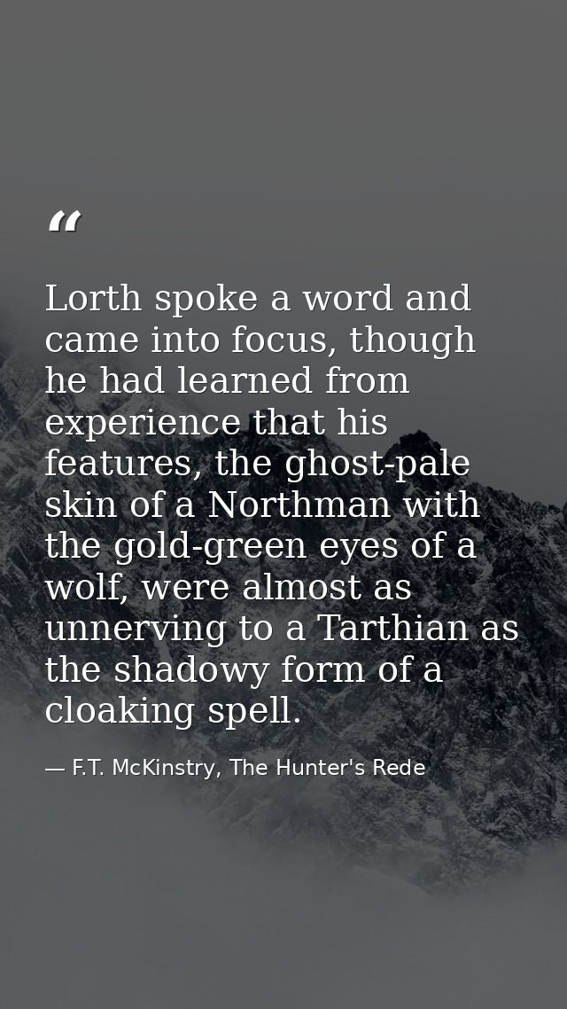 Lorth spoke a word and came into focus, though he had learned from experience that his features, the ghost-pale skin of  — F.T. McKinstry, The Hunter's Rede