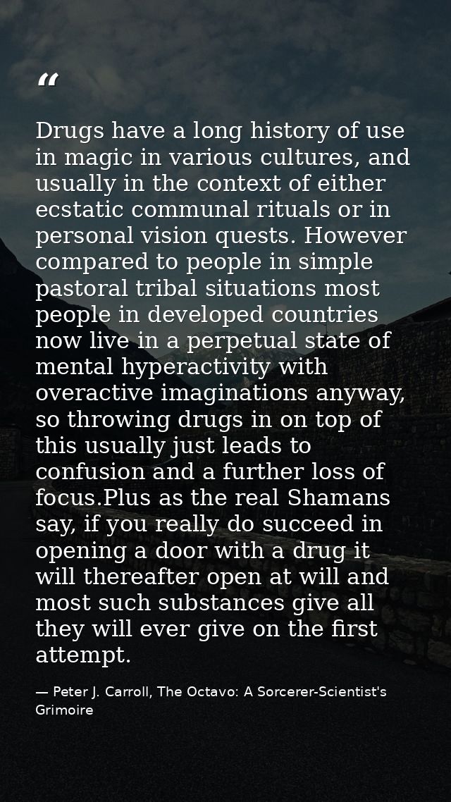 Drugs have a long history of use in magic in various cultures, and usually in the context of either ecstatic communal ri — Peter J. Carroll, The Octavo: A Sorcerer-Scientist's Grimoire