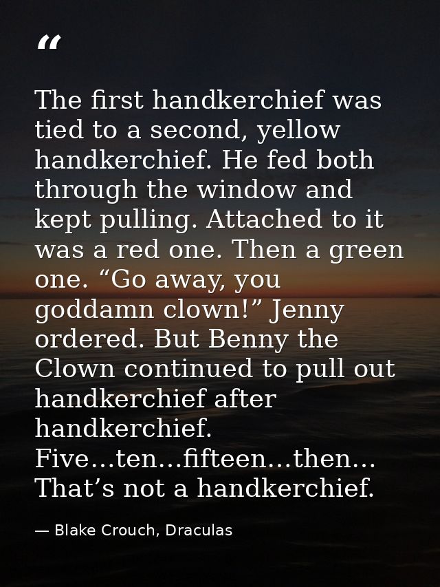 The first handkerchief was tied to a second, yellow handkerchief. He fed both through the window and kept pulling. Attac — Blake Crouch, Draculas