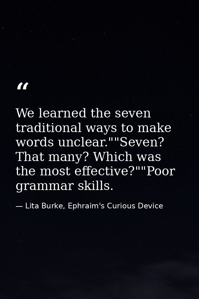 We learned the seven traditional ways to make words unclear.""Seven? That many? Which was the most effective?""Poor gram — Lita Burke, Ephraim's Curious Device