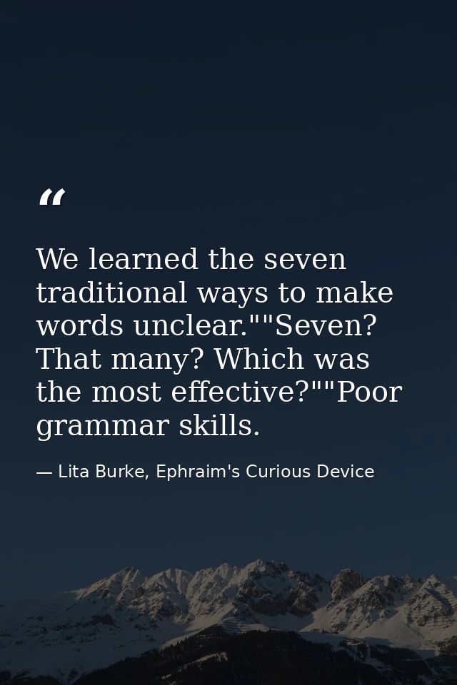 We learned the seven traditional ways to make words unclear.""Seven? That many? Which was the most effective?""Poor gram — Lita Burke, Ephraim's Curious Device