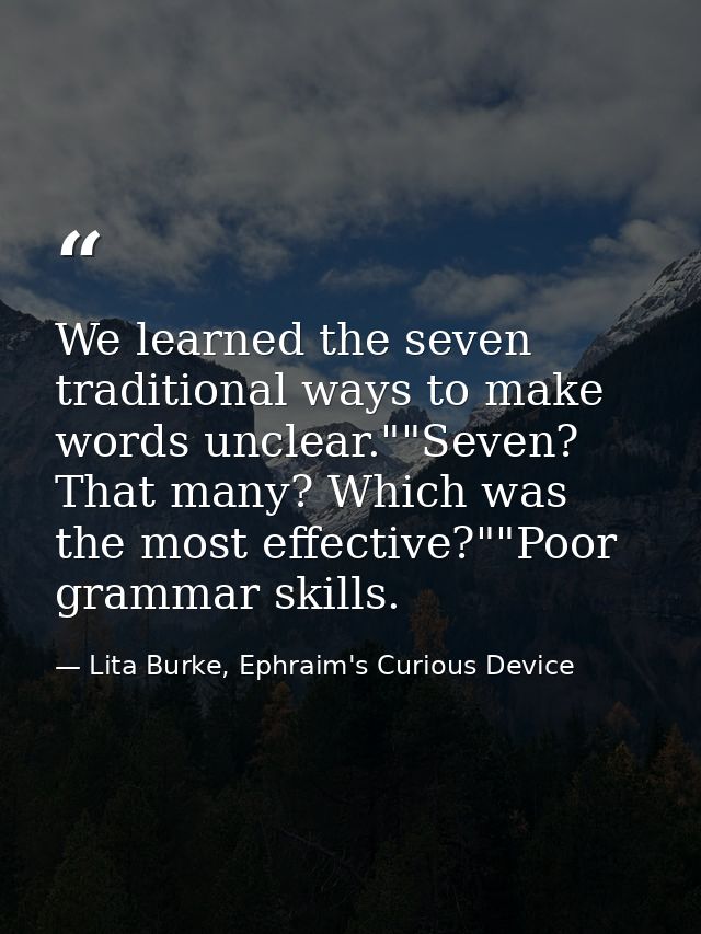 We learned the seven traditional ways to make words unclear.""Seven? That many? Which was the most effective?""Poor gram — Lita Burke, Ephraim's Curious Device