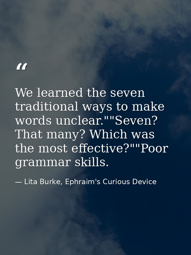 We learned the seven traditional ways to make words unclear.""Seven? That many? Which was the most effective?""Poor gram — Lita Burke, Ephraim's Curious Device