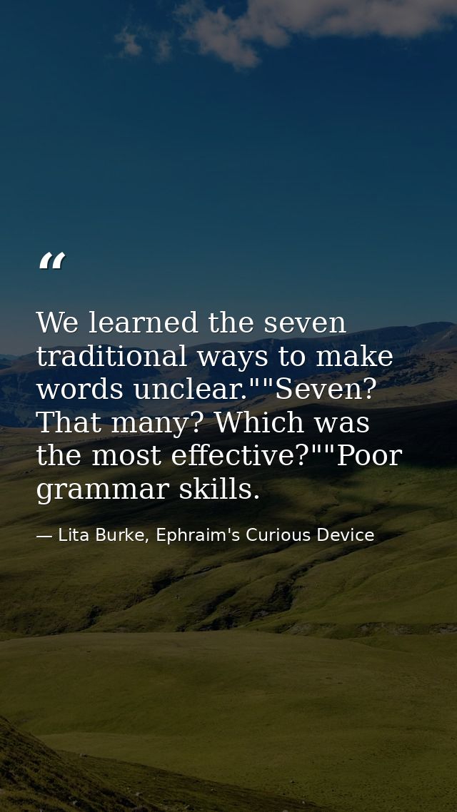 We learned the seven traditional ways to make words unclear.""Seven? That many? Which was the most effective?""Poor gram — Lita Burke, Ephraim's Curious Device