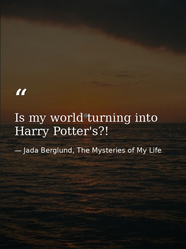 Is my world turning into Harry Potter's?! — Jada Berglund, The Mysteries of My Life