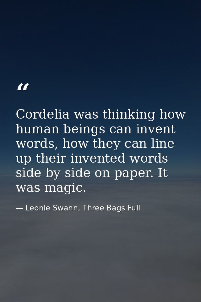 Cordelia was thinking how human beings can invent words, how they can line up their invented words side by side on paper — Leonie Swann, Three Bags Full