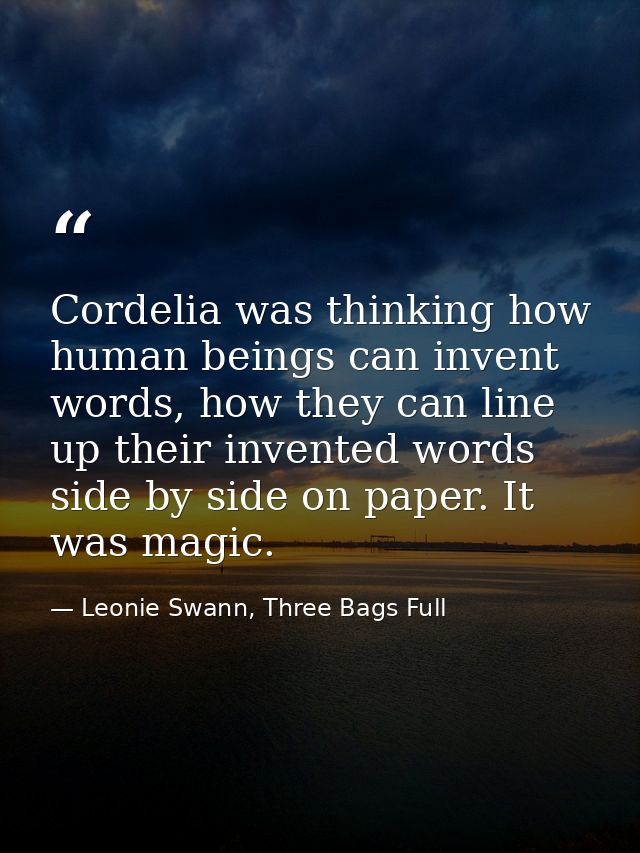 Cordelia was thinking how human beings can invent words, how they can line up their invented words side by side on paper — Leonie Swann, Three Bags Full