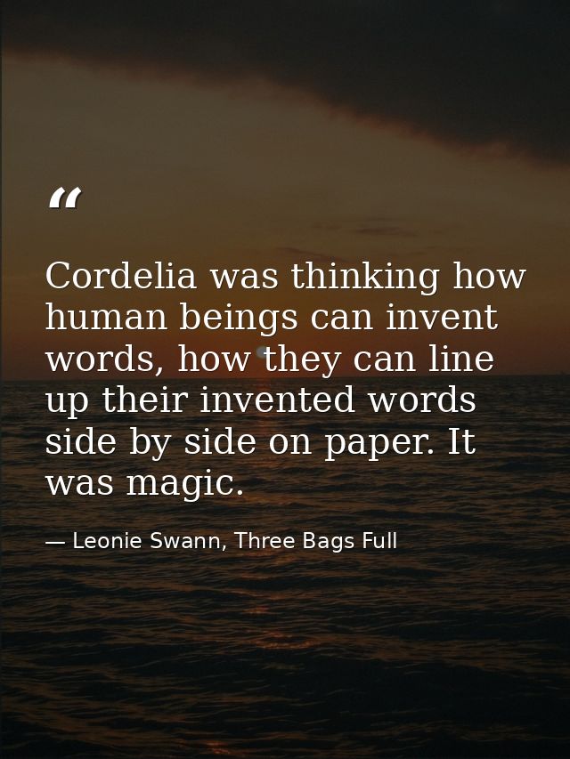 Cordelia was thinking how human beings can invent words, how they can line up their invented words side by side on paper — Leonie Swann, Three Bags Full
