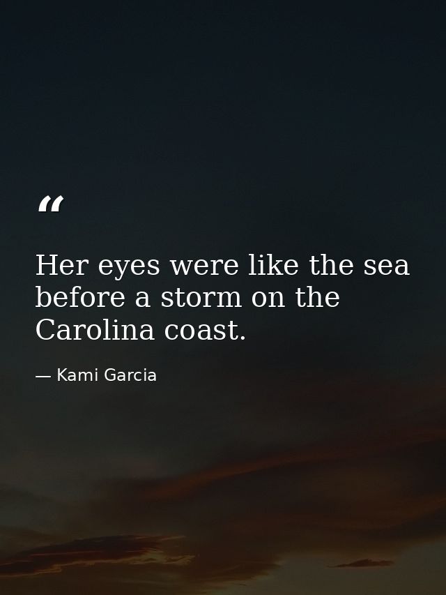 Her eyes were like the sea before a storm on the Carolina coast. — Kami Garcia