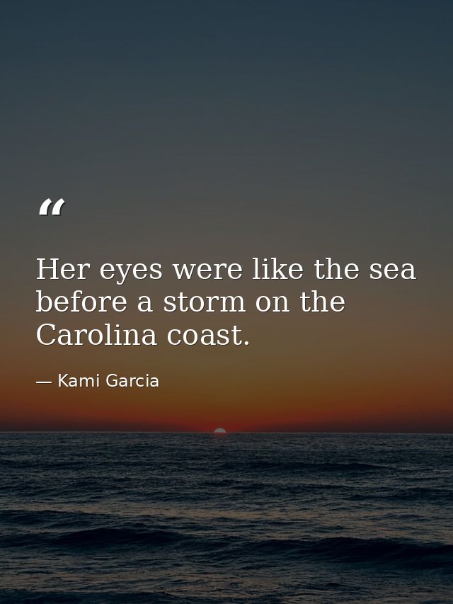 Her eyes were like the sea before a storm on the Carolina coast. — Kami Garcia