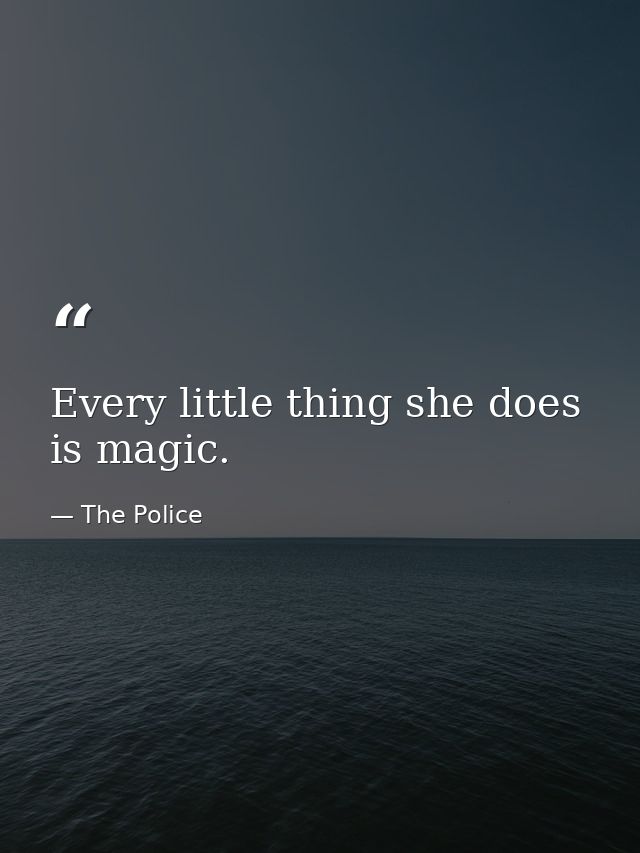 Every little thing she does is magic. — The Police