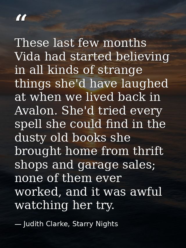 These last few months Vida had started believing in all kinds of strange things she'd have laughed at when we lived back — Judith Clarke, Starry Nights