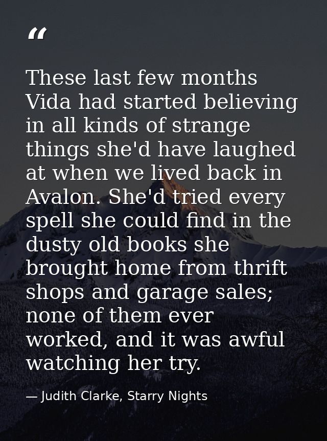 These last few months Vida had started believing in all kinds of strange things she'd have laughed at when we lived back — Judith Clarke, Starry Nights