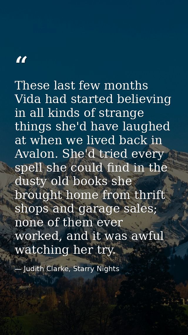 These last few months Vida had started believing in all kinds of strange things she'd have laughed at when we lived back — Judith Clarke, Starry Nights