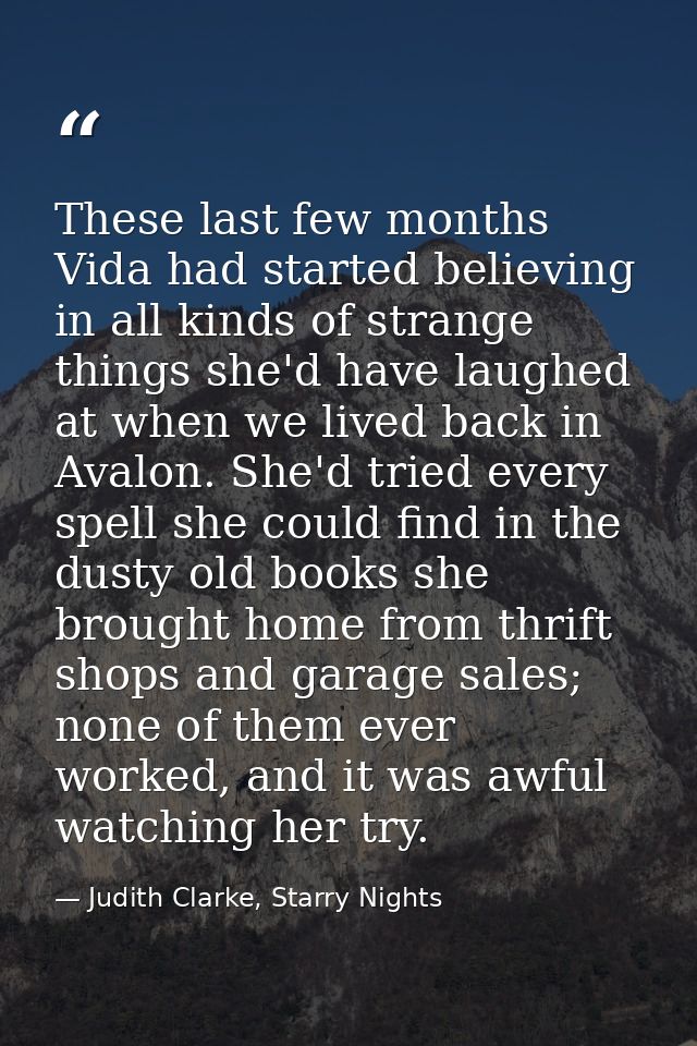 These last few months Vida had started believing in all kinds of strange things she'd have laughed at when we lived back — Judith Clarke, Starry Nights