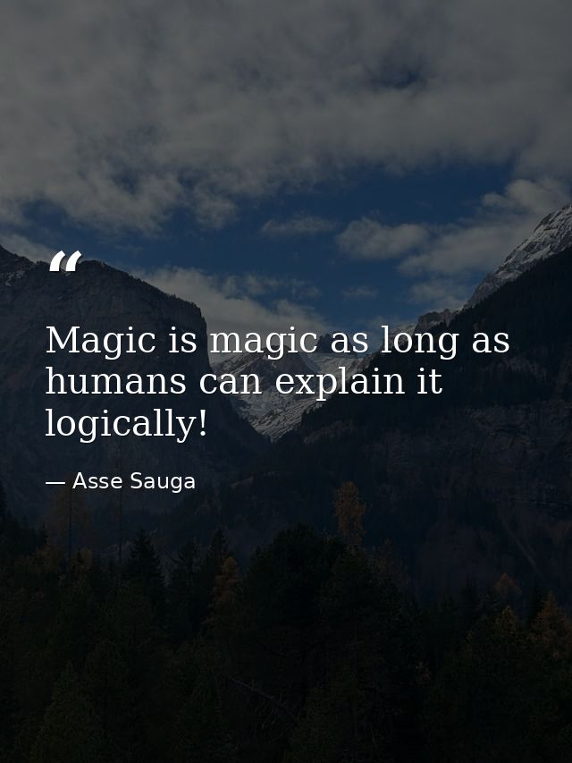 Magic is magic as long as humans can explain it logically! — Asse Sauga