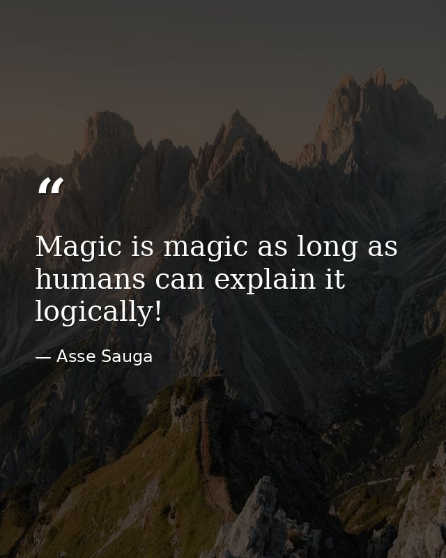 Magic is magic as long as humans can explain it logically! — Asse Sauga