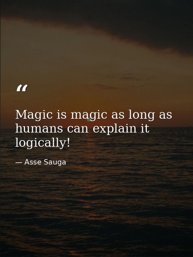 Magic is magic as long as humans can explain it logically! — Asse Sauga