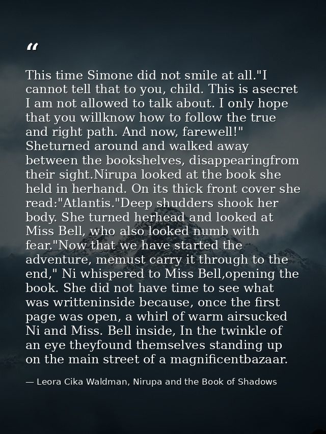 This time Simone did not smile at all."I cannot tell that to you, child. This is asecret I am not allowed to talk about. — Leora Cika Waldman, Nirupa and the Book of Shadows