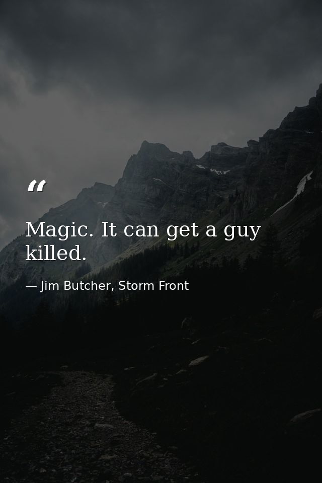 Magic. It can get a guy killed. — Jim Butcher, Storm Front