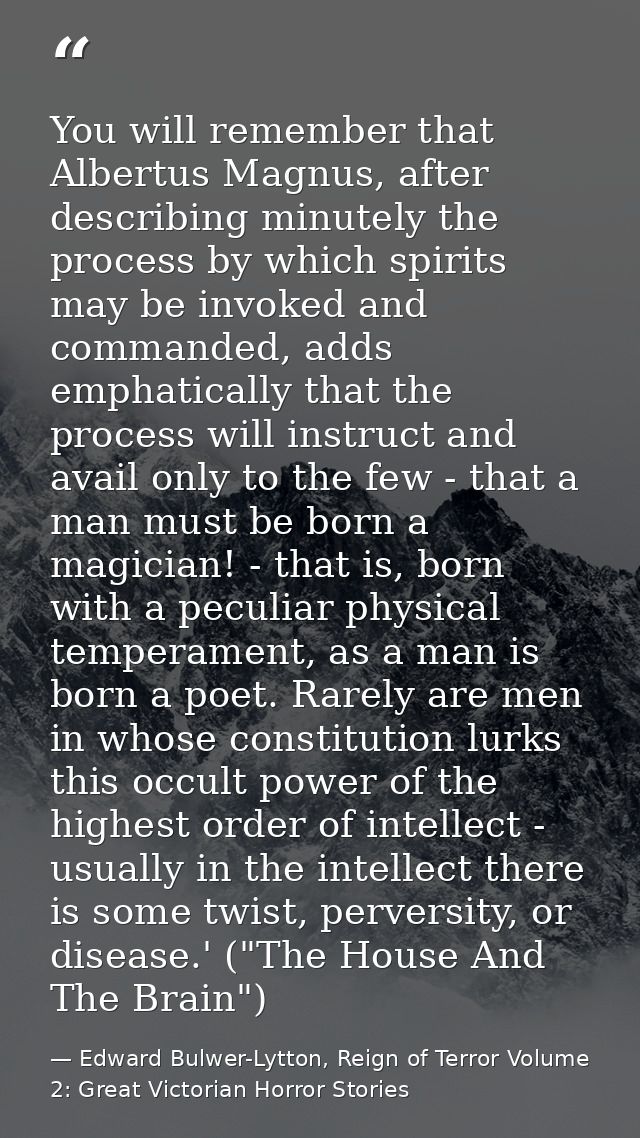You will remember that Albertus Magnus, after describing minutely the process by which spirits may be invoked and comman — Edward Bulwer-Lytton, Reign of Terror Volume 2: Great Victorian Horror Stories