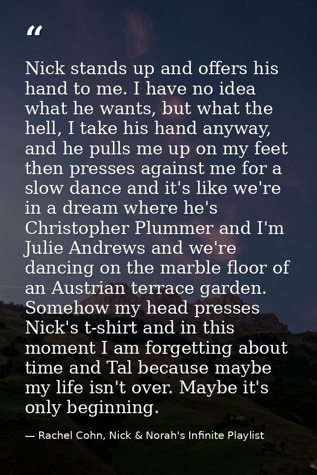 Nick stands up and offers his hand to me. I have no idea what he wants, but what the hell, I take his hand anyway, and h — Rachel Cohn, Nick & Norah's Infinite Playlist