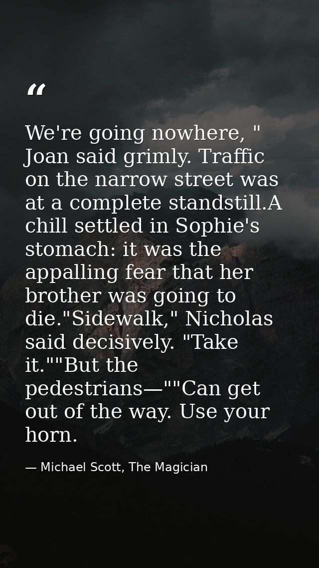 We're going nowhere, " Joan said grimly. Traffic on the narrow street was at a complete standstill.A chill settled in So — Michael Scott, The Magician