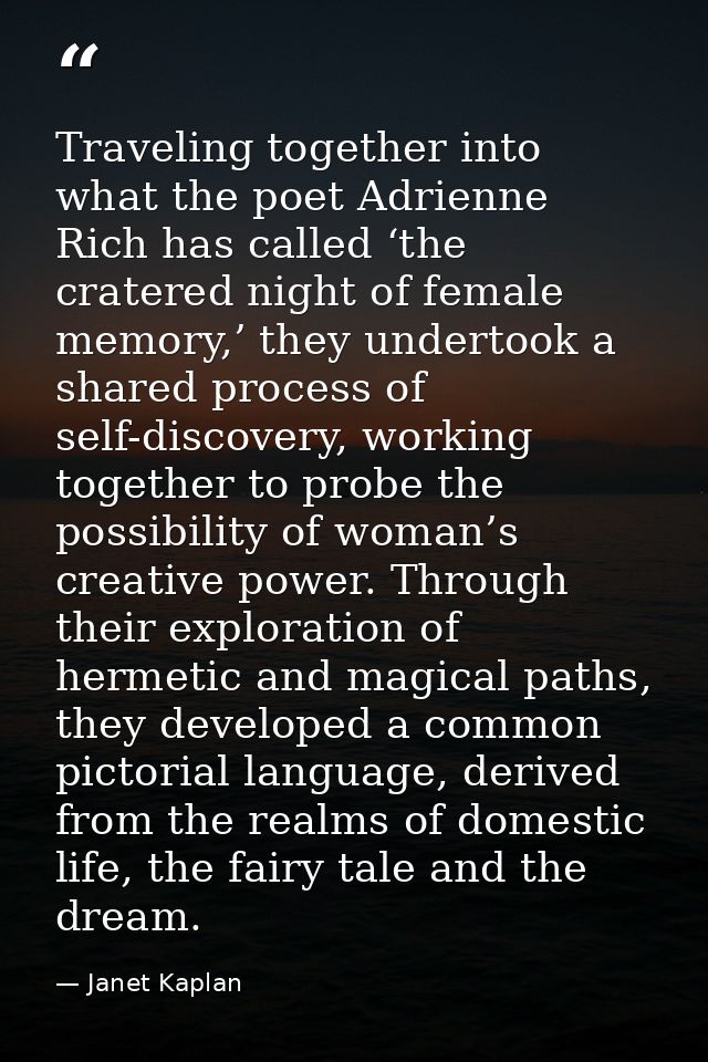 Traveling together into what the poet Adrienne Rich has called ‘the cratered night of female memory,’ they undertook a s — Janet Kaplan