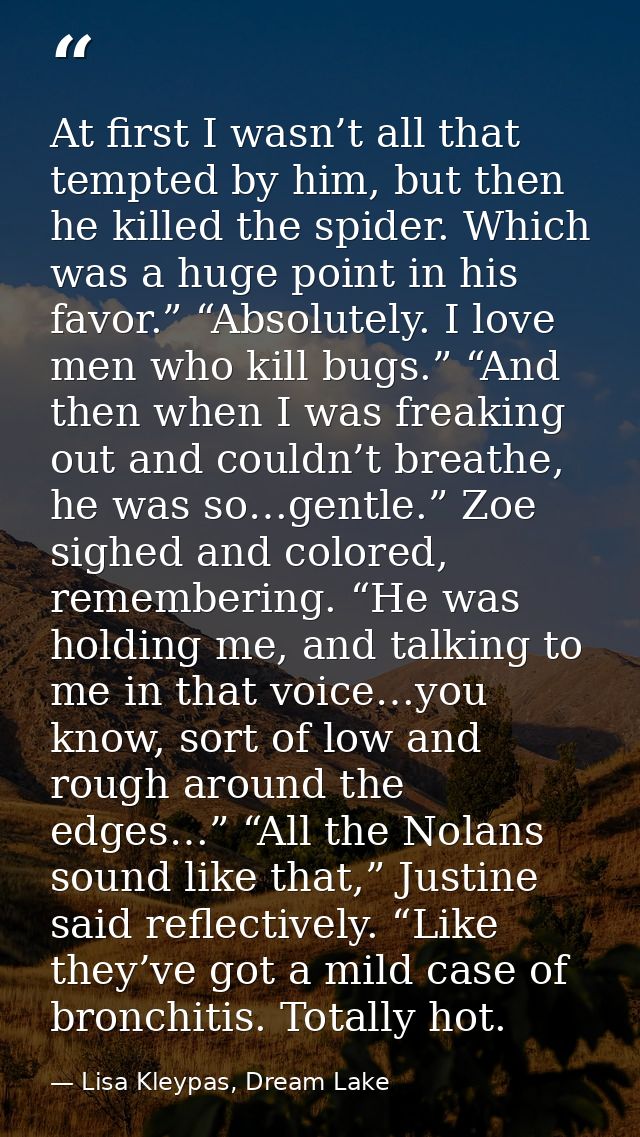At first I wasn’t all that tempted by him, but then he killed the spider. Which was a huge point in his favor.” “Absolut — Lisa Kleypas, Dream Lake