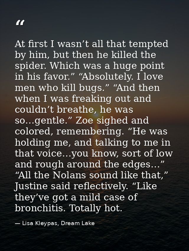 At first I wasn’t all that tempted by him, but then he killed the spider. Which was a huge point in his favor.” “Absolut — Lisa Kleypas, Dream Lake