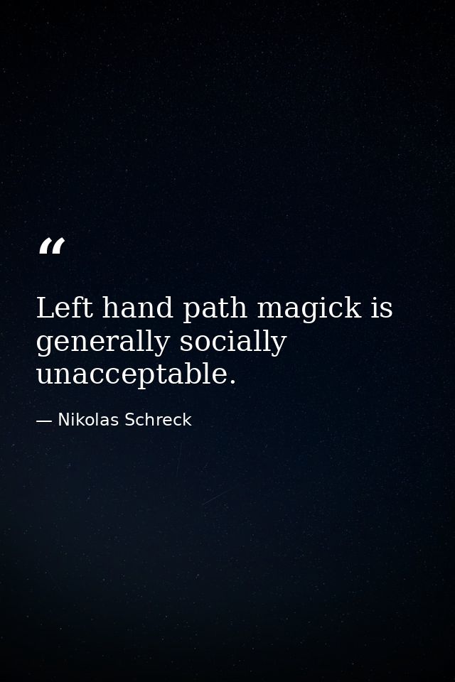 Left hand path magick is generally socially unacceptable. — Nikolas Schreck