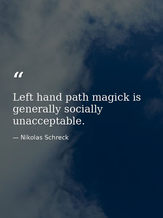 Left hand path magick is generally socially unacceptable. — Nikolas Schreck