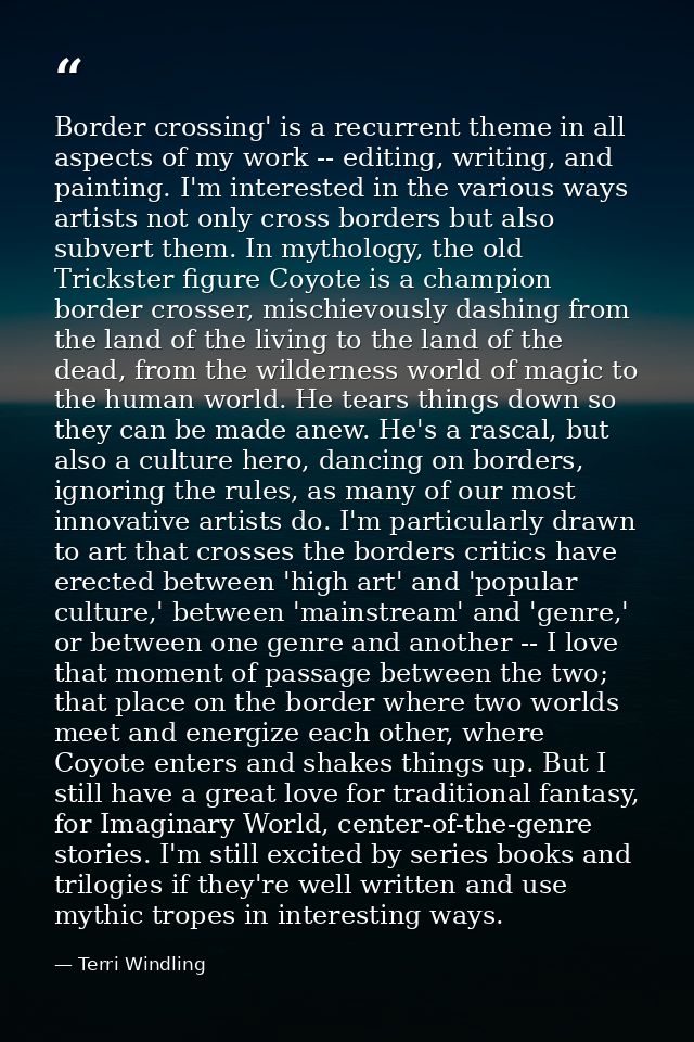 Border crossing' is a recurrent theme in all aspects of my work -- editing, writing, and painting. I'm interested in the — Terri Windling