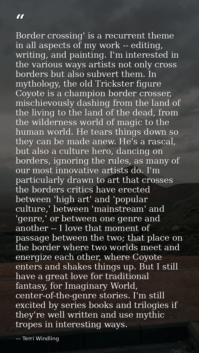 Border crossing' is a recurrent theme in all aspects of my work -- editing, writing, and painting. I'm interested in the — Terri Windling