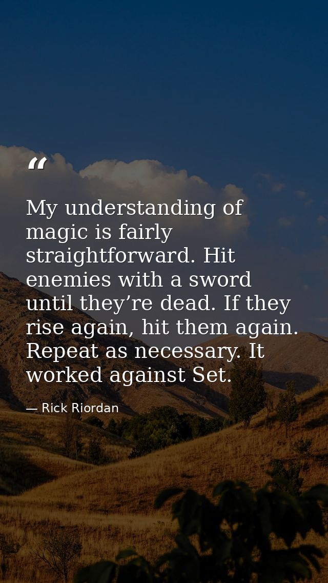 My understanding of magic is fairly straightforward. Hit enemies with a sword until they’re dead. If they rise again, hi — Rick Riordan