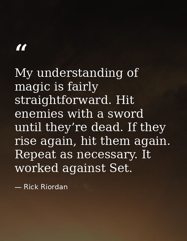 My understanding of magic is fairly straightforward. Hit enemies with a sword until they’re dead. If they rise again, hi — Rick Riordan