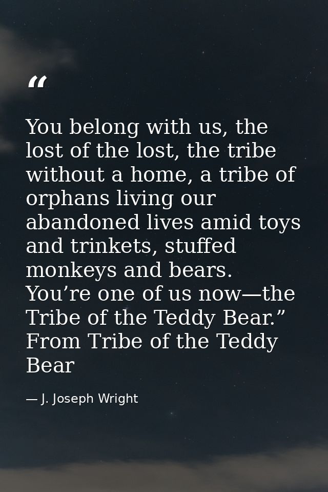 You belong with us, the lost of the lost, the tribe without a home, a tribe of orphans living our abandoned lives amid t — J. Joseph Wright