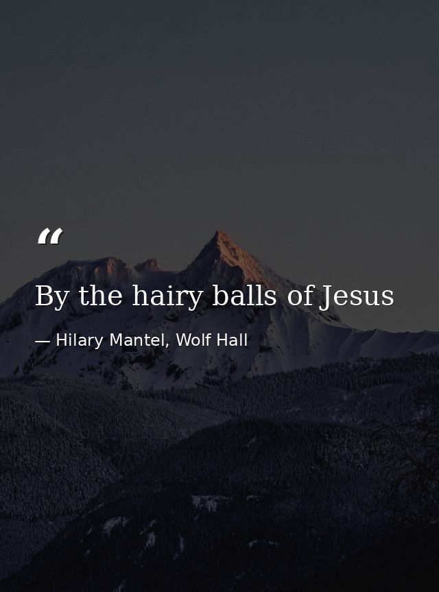 By the hairy balls of Jesus — Hilary Mantel, Wolf Hall