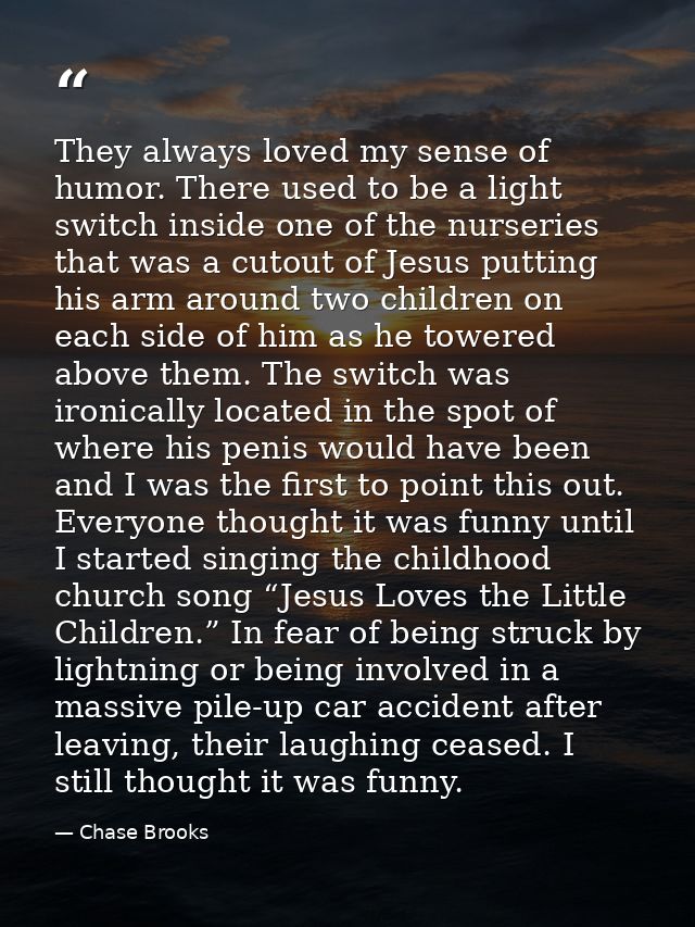 They always loved my sense of humor. There used to be a light switch inside one of the nurseries that was a cutout of Je — Chase Brooks