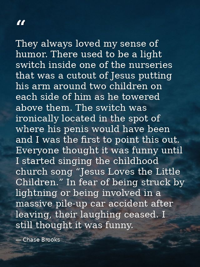 They always loved my sense of humor. There used to be a light switch inside one of the nurseries that was a cutout of Je — Chase Brooks