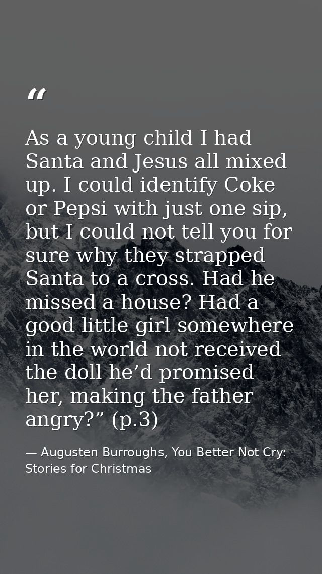 As a young child I had Santa and Jesus all mixed up. I could identify Coke or Pepsi with just one sip, but I could not t — Augusten Burroughs, You Better Not Cry: Stories for Christmas