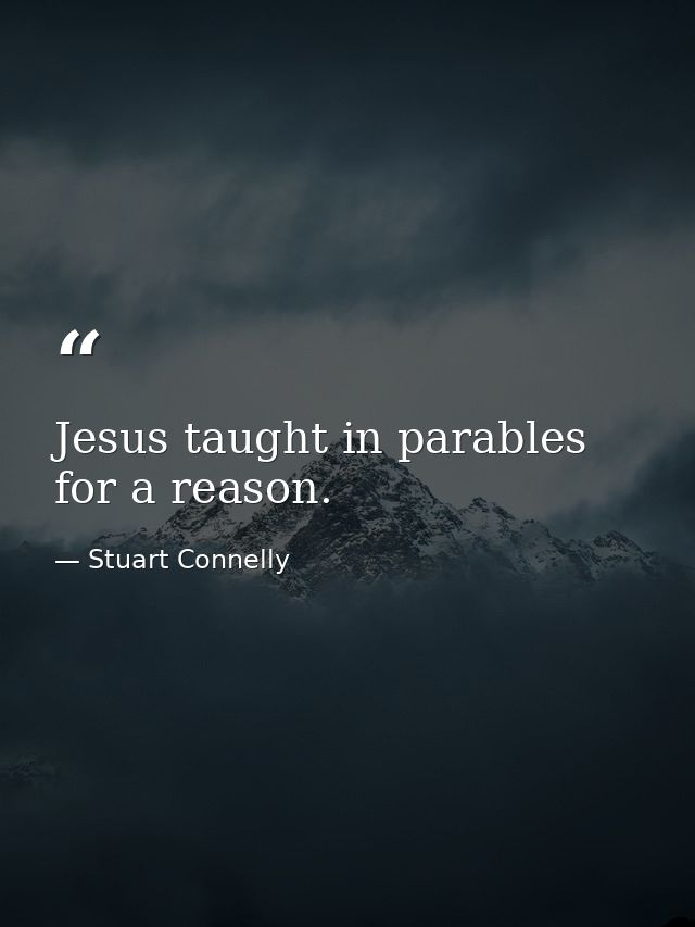 Jesus taught in parables for a reason. — Stuart Connelly