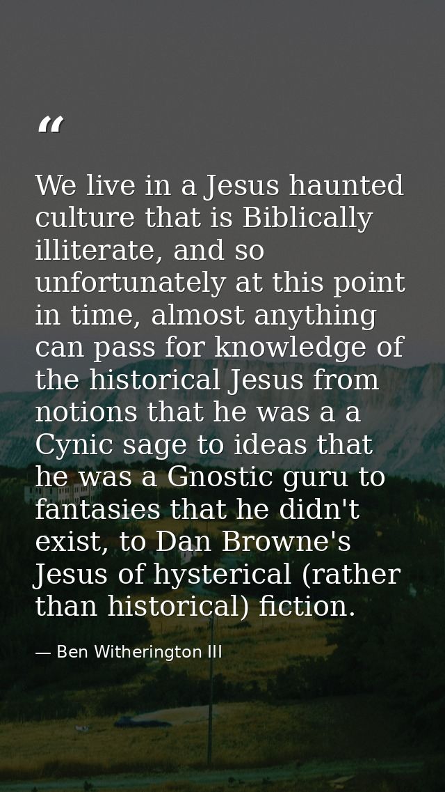 We live in a Jesus haunted culture that is Biblically illiterate, and so unfortunately at this point in time, almost any — Ben Witherington III