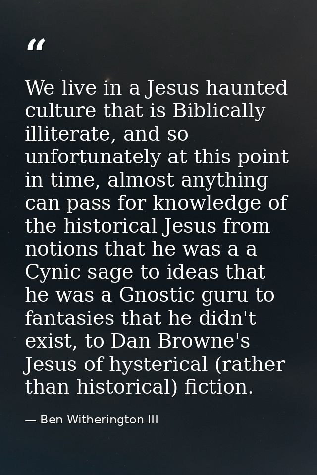 We live in a Jesus haunted culture that is Biblically illiterate, and so unfortunately at this point in time, almost any — Ben Witherington III