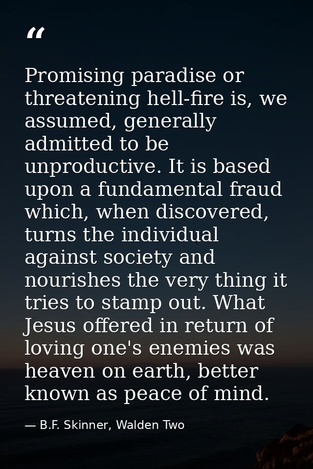Promising paradise or threatening hell-fire is, we assumed, generally admitted to be unproductive. It is based upon a fu — B.F. Skinner, Walden Two