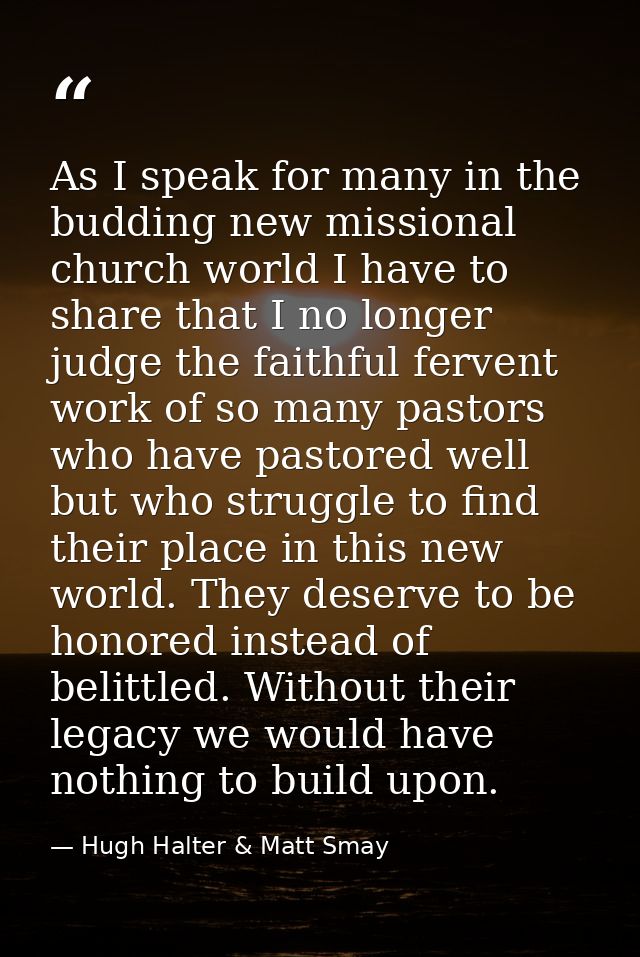 As I speak for many in the budding new missional church world I have to share that I no longer judge the faithful ferven — Hugh Halter & Matt Smay