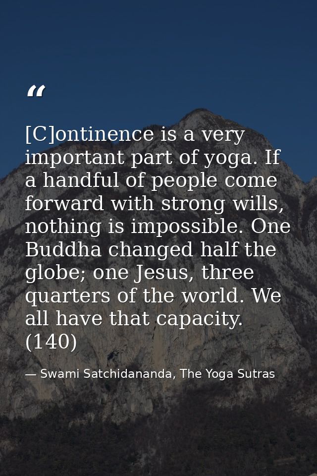 [C]ontinence is a very important part of yoga. If a handful of people come forward with strong wills, nothing is impossi — Swami Satchidananda, The Yoga Sutras