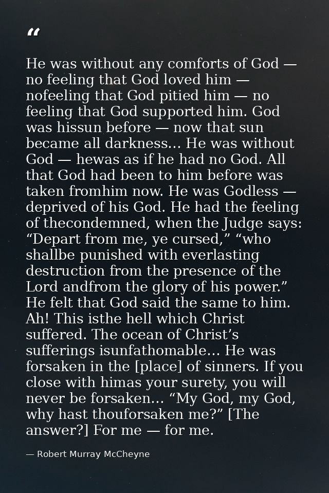 He was without any comforts of God — no feeling that God loved him — nofeeling that God pitied him — no feeling that God — Robert Murray McCheyne