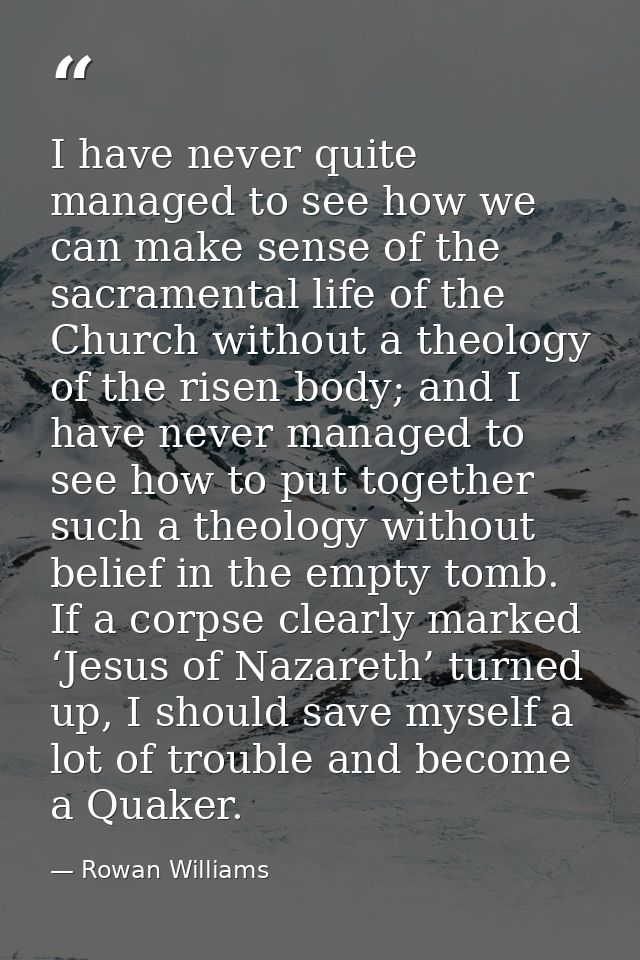 I have never quite managed to see how we can make sense of the sacramental life of the Church without a theology of the  — Rowan Williams