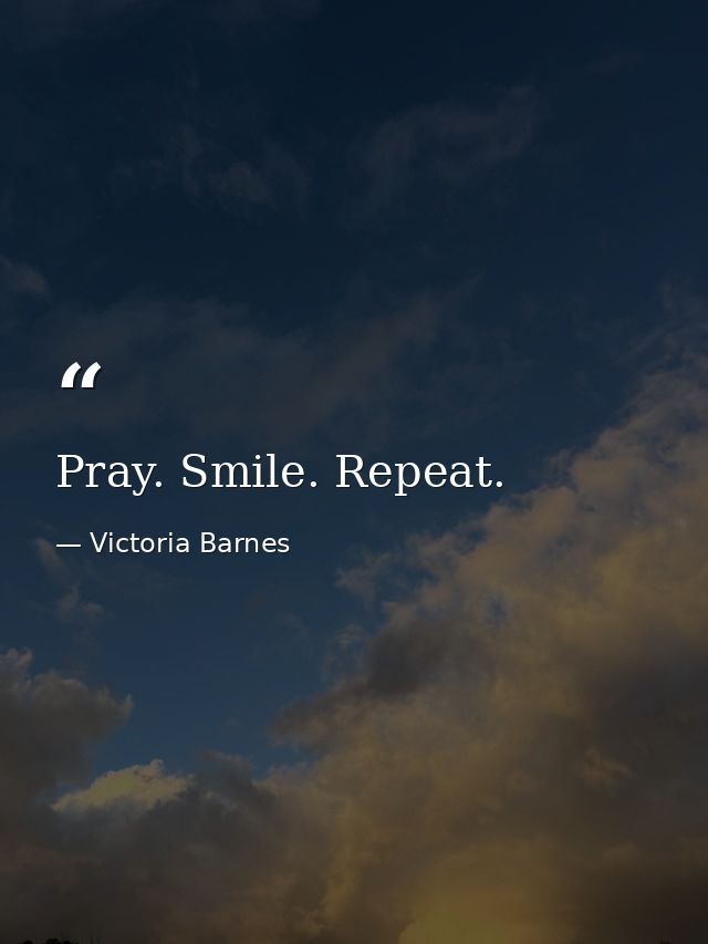 Pray. Smile. Repeat. — Victoria Barnes